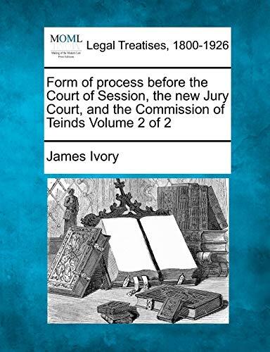 Form of Process Before the Court of Session, the New Jury Court, and the Commission of Teinds (Volume 2 of 2)