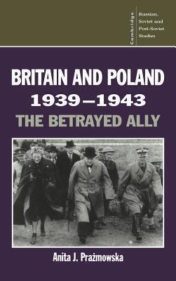 Britain and Poland 1939-1943: The Betrayed Ally