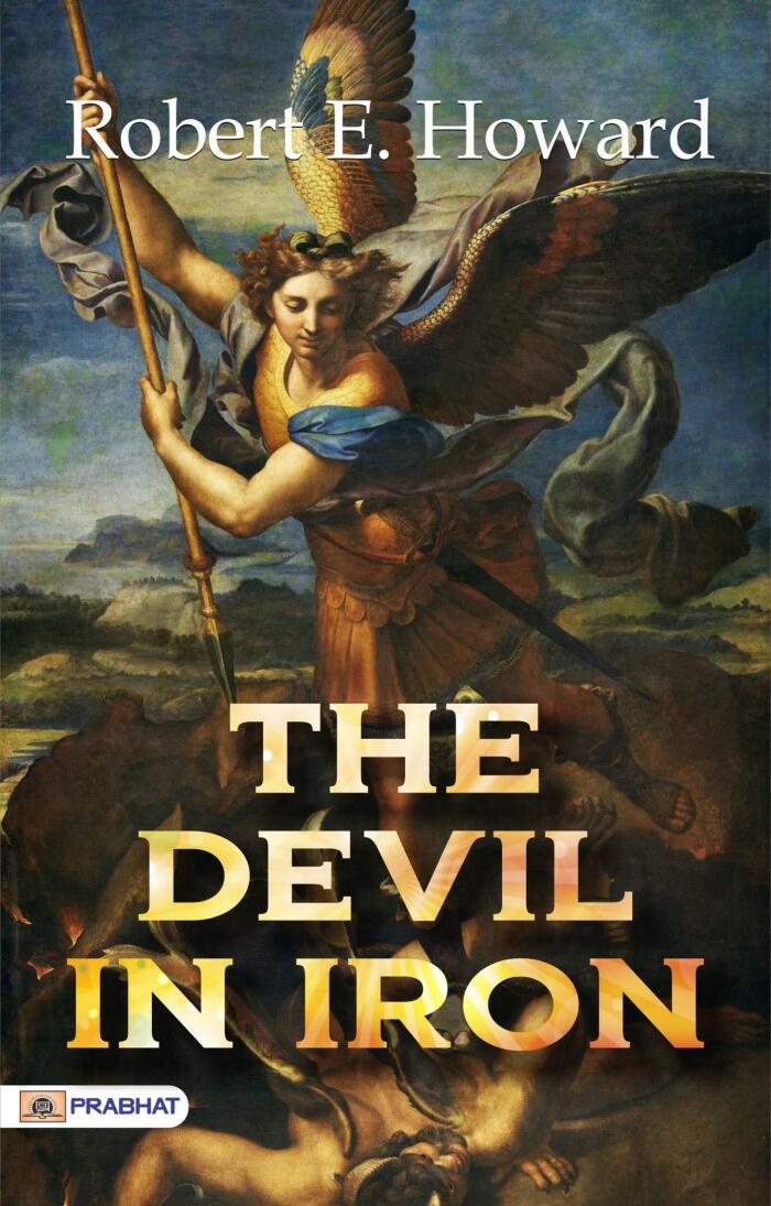 The Devil in Iron: Robert E. Howard's Best Classic Horror Thrillers: Dark and Thrilling Stories by the Master of Pulp Fiction