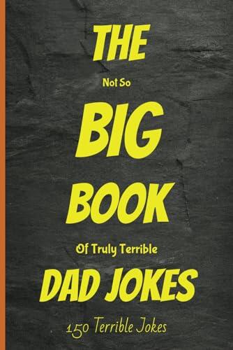 The Not So Big Book Of Truly Terrible Dad Joke: 150 Terrible Dad Joke