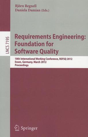 Requirements Engineering: Foundation for Software Quality: 18th International Working Conference, REFSQ 2012, Essen, Germany, March 2012, Proceedings