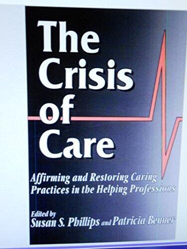 The Crisis of Care: Affirming and Restoring Caring Practices in the Helping Professions