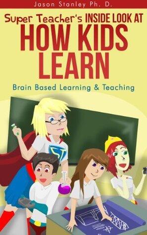 Super Teacher's Inside Look at How Kids Learn: Brain Based Learning and Teaching