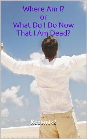 Where Am I? or What Do I Do Now That I Am Dead?: With an Introduction to 'Quantum Heaven'