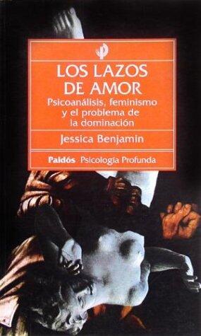 Los lazos de amor: Psicoanálisis, feminismo y el problema de la dominación