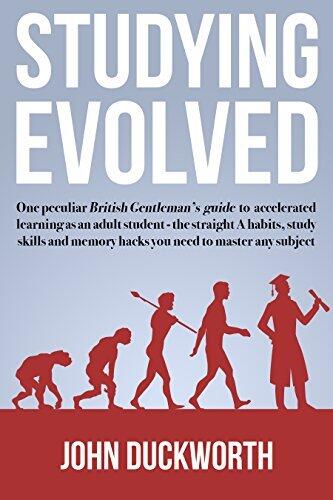 Studying Evolved: One peculiar British gentleman's guide to accelerated learning as an adult student - the straight A habits, study skills and memory hacks you need to master any subject