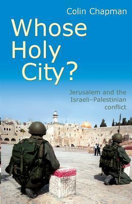 Whose Holy City?: Jerusalem and the Israeli - Palestinian conflict
