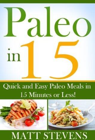 Paleo in 15: Quick and Easy Paleo Meals in 15 Minutes or Less!