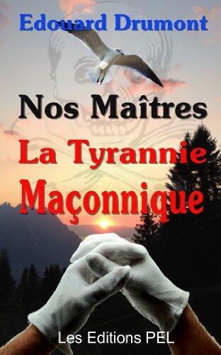 Nos Maîtres - La Tyrannie Maçonnique (Edouard Drumont t. 1)