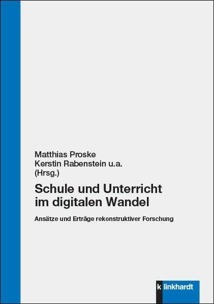 Schule und Unterricht im Digitalen Wandel: Ansätze und Erträge Rekonstruktiver Forschung