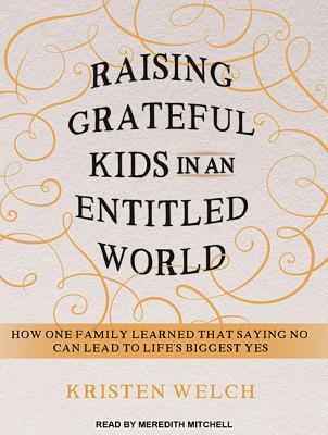 Raising Grateful Kids in an Entitled World: How One Family Learned That Saying No Can Lead to Life's Biggest Yes