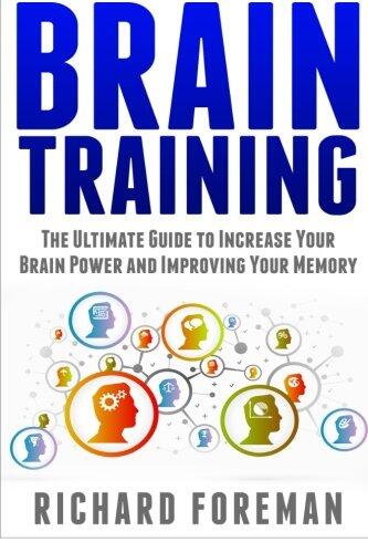 Brain Training: The Ultimate Guide to Increase Your Brain Power and Improving Your Memory