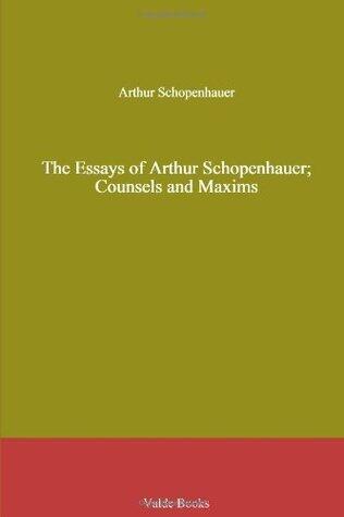 The Essays of Arthur Schopenhauer; Counsels and Maxims