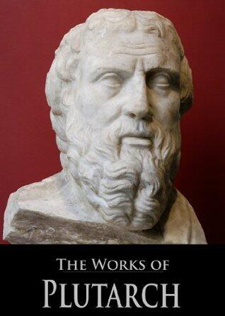 The Works of Plutarch: Parallel Lives, Moralia, and Symposiacs