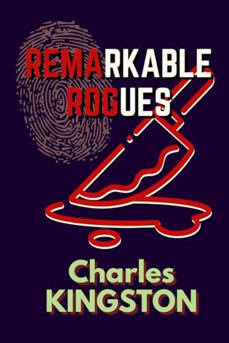 Remarkable Rogues: The Careers of Some Notable Criminals of Europe and America --with Eight Illustrations