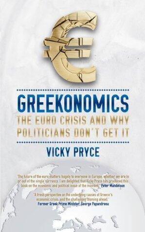 Greekonomics: The Euro Crisis and Why Politicians Don't Get It