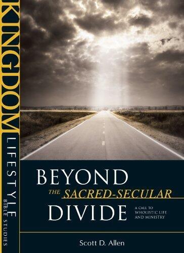 Beyond the Sacred-Secular Divide: A Call to Wholistic Life and Ministry (Kingdom Lifestyle Bible Studies)
