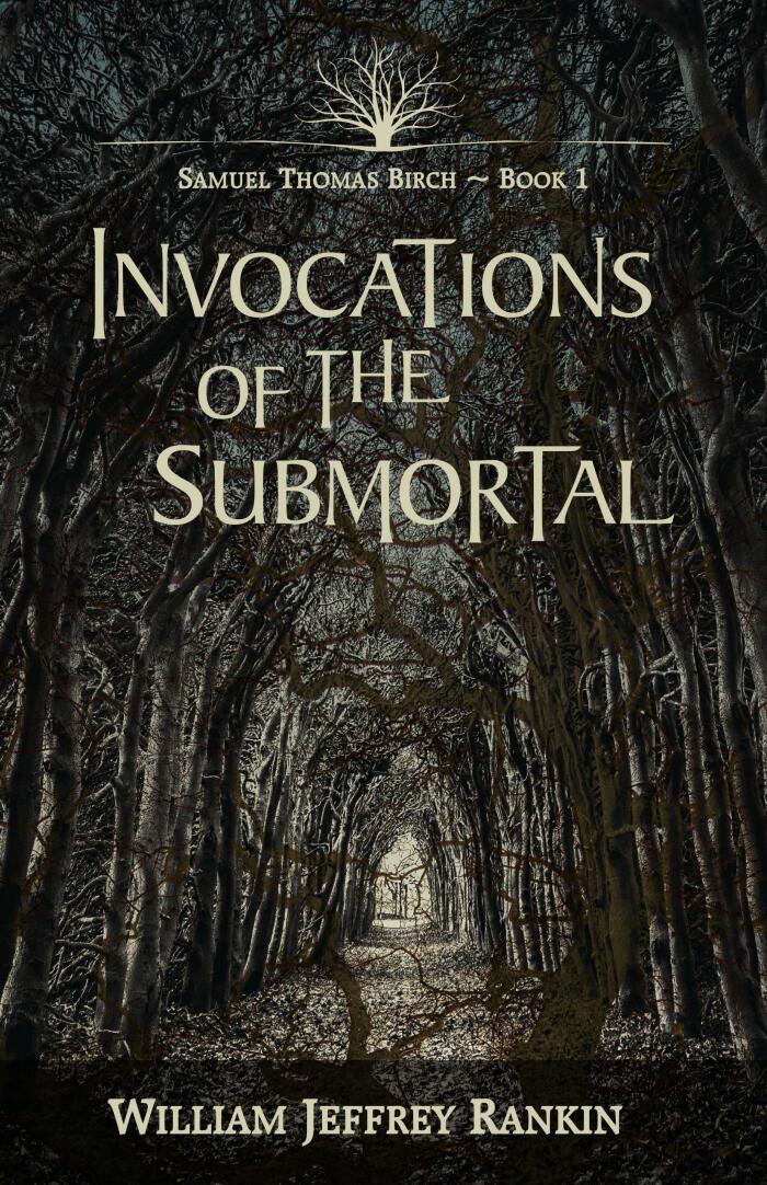 Invocations of the Submortal: Samuel Thomas Birch ~ Book 1