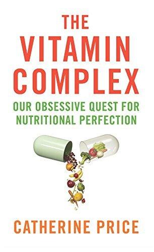 The Vitamin Complex: Our Obsessive Quest for Nutritional Perfection