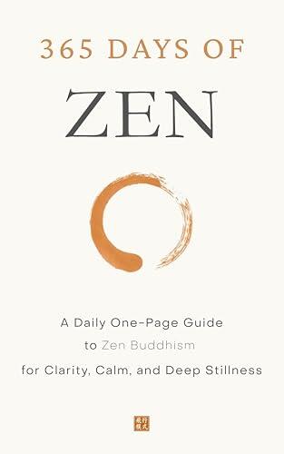 365 Days of Zen: A Daily One-Page Guide to Zen Buddhism for Clarity, Calm, and Deep Stillness