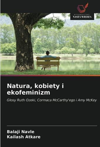 Natura, kobiety i ekofeminizm: Głosy Ruth Ozeki, Cormaca McCarthy'ego i Amy McKey
