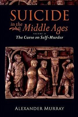 Suicide in the Middle Ages: Volume 2: The Curse on Self-Murder