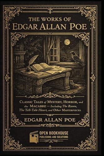 The Works of Edgar Allan Poe ( Illustrated Edition ): Classic Tales of Mystery, Horror, and the Macabre - Including The Raven, The Tell-Tale Heart, and Other Masterpieces