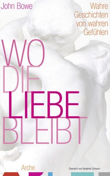 Wo die Liebe bleibt: Wahre Geschichten von wahren Gefühlen