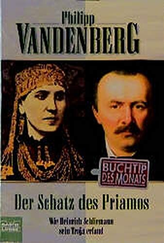 Der Schatz des Priamos. Wie Heinrich Schliemann sein Troja erfand.