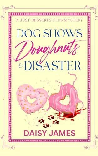 Dog Shows, Doughnuts & Disaster: A Just Desserts Club Mystery - Book 4
