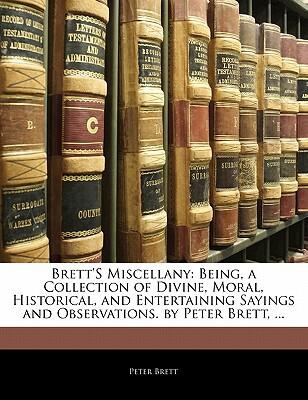 Brett's Miscellany: A Collection of Divine, Moral, Historical, and Entertaining Sayings and Observations