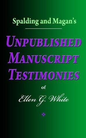 Spalding and Magan's Unpublished Manuscript Testimonies of Ellen G. White