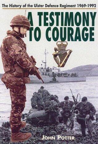 Testimony to Courage: The History of the Ulster Defence Regiment, 1969-1992