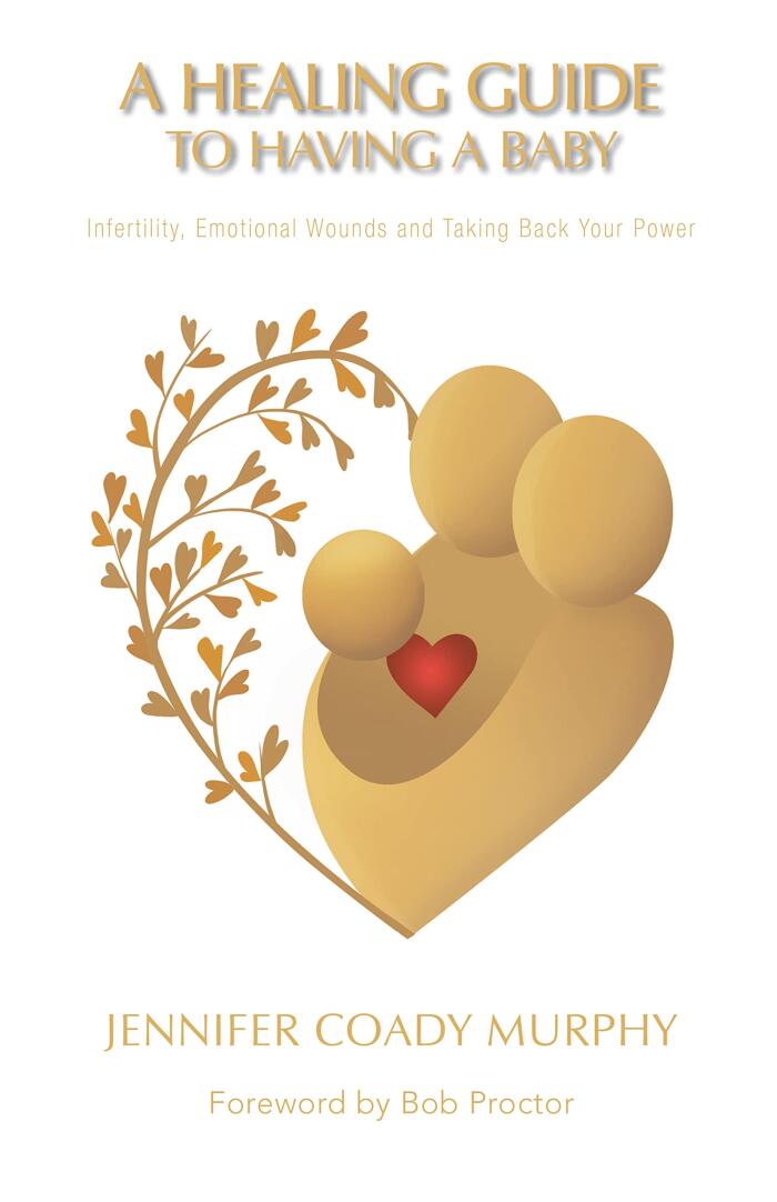 A Healing Guide to Having a Baby: Infertility, Emotional Wounds and Taking Back Your Power