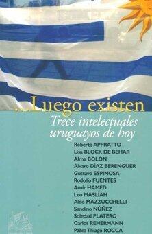 Luego existen: trece intelectuales uruguayos de hoy