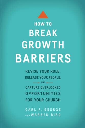 How to Break Growth Barriers: Revise Your Role, Release Your People, and Capture Overlooked Opportunities for Your Church