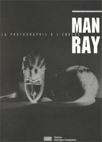 Man Ray: La Photographie à l'Envers: Album de l'Exposition (Présentation au Grand Palais du 29 Avril au 29 Juin 1998)