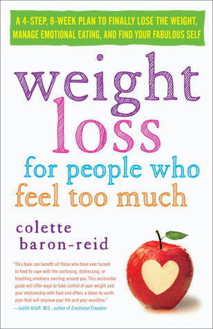 Weight Loss for People Who Feel Too Much: A 4-Step Plan to Finally Lose the Weight, Manage Emotional Eating, and Find YourFabulous Self