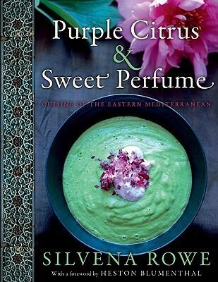Purple Citrus and Sweet Perfume: Cuisine of the Eastern Mediterranean - A Beautifully Photographed Ottoman Cookbook with Enticing Turkish Recipes and Traditions