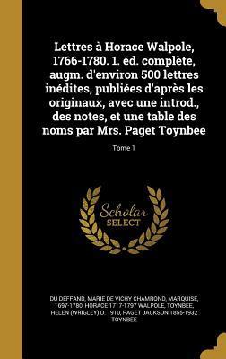 Lettres à Horace Walpole, 1766-1780. 1. éd. complète, augm. d'environ 500 lettres inédites, publiées d'après les originaux, avec une introd., des ... Mrs. Paget Toynbee; Tome 1
