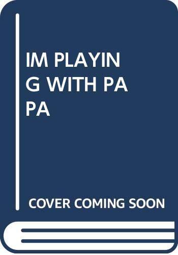 IM PLAYING WITH PAPA