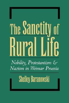 The Sanctity of Rural Life: Nobility, Protestantism, and Nazism in Weimar Prussia