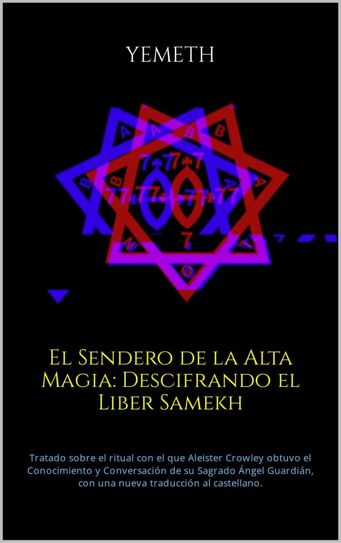 El Sendero de la Alta Magia: Descifrando el Liber Samekh: Tratado sobre el ritual con el que Aleister Crowley obtuvo el Conocimiento y Conversación de su Sagrado Ángel Guardián