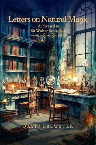 Letters on Natural Magic Addressed to Sir Walter Scott, Bart (With Original Illustrations): With Original Illustrations