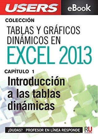 Tablas y gráficos dinámicos en Excel 2013: Introducción a las tablas dinámicas (Colección Tablas y gráficos dinámicos en Excel 2013 nº 1)