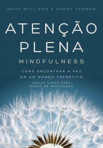 Atenção Plena (Mindfulness): Como Encontrar a Paz em um Mundo Frenético