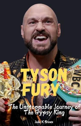 TYSON FURY : THE UNSTOPPABLE JOURNEY OF THE GYPSY KING