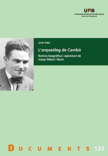 L'arqueòleg de Cambó: Notícia biogràfica i epistolari de Josep Gibert i Buch