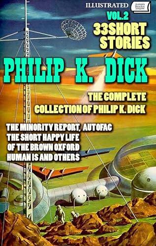 The Complete Collection of Philip K. Dick. Vol. 2. 33 Short Stories. Illustrated: The Minority Report, Autofac, The Short Happy Life of the Brown Oxford, Human Is and others