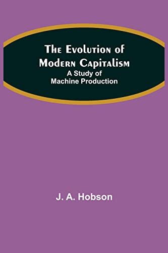 The Evolution of Modern Capitalism: A Study of Machine Production